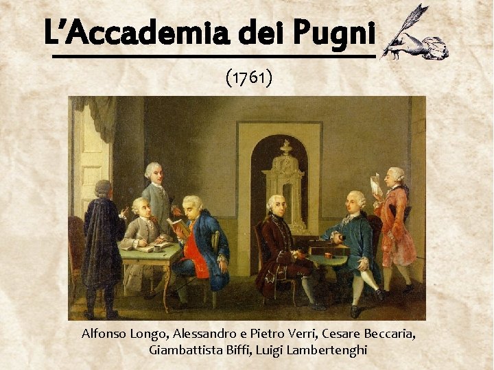 L’Accademia dei Pugni (1761) Alfonso Longo, Alessandro e Pietro Verri, Cesare Beccaria, Giambattista Biffi,