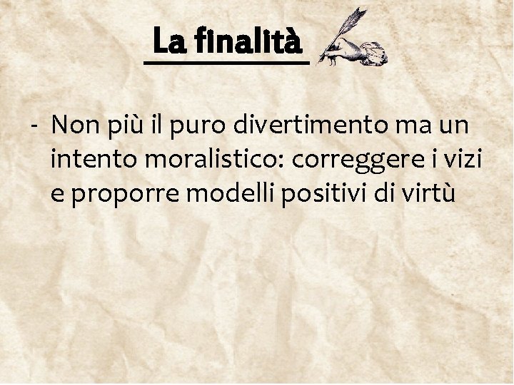 La finalità - Non più il puro divertimento ma un intento moralistico: correggere i