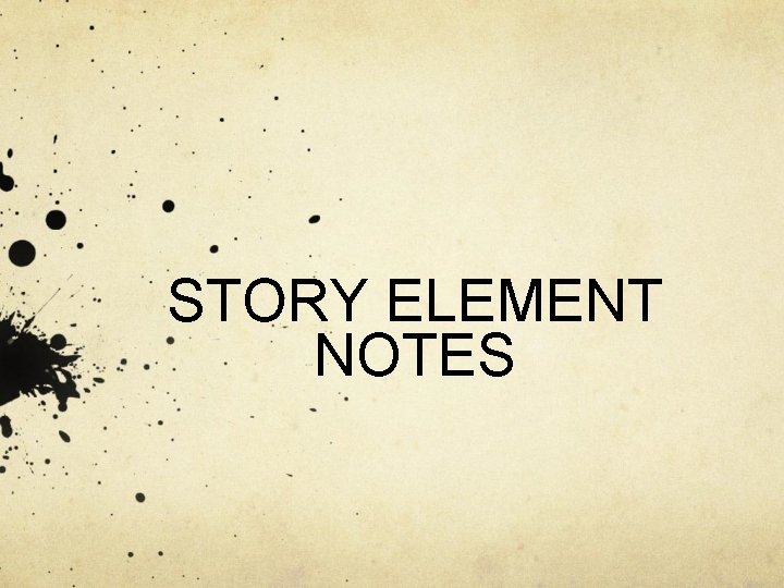 STORY ELEMENT NOTES 