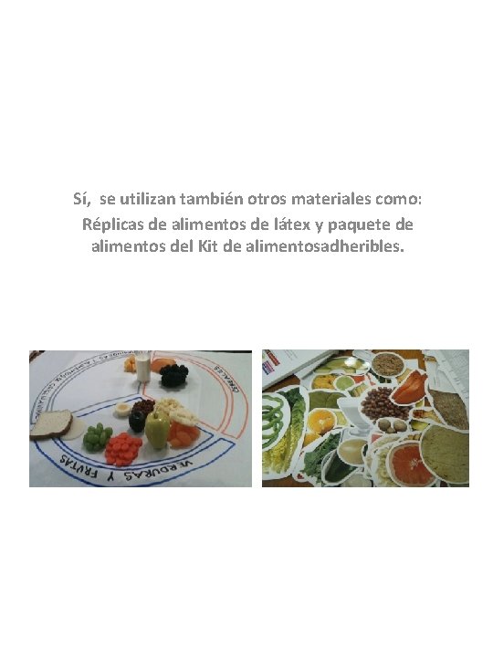 Sí, se utilizan también otros materiales como: Réplicas de alimentos de látex y paquete