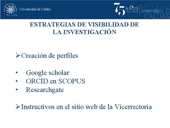 ESTRATEGIAS DE VISIBILIDAD DE LA INVESTIGACIÓN ØCreación de perfiles • • • Google scholar