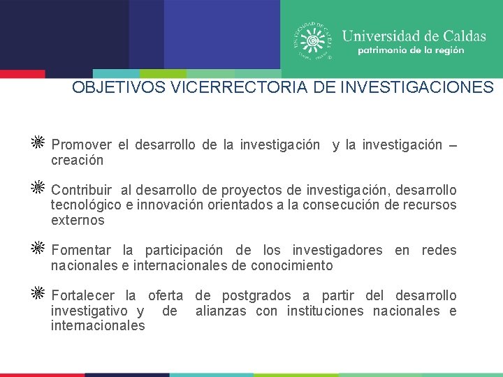 OBJETIVOS VICERRECTORIA DE INVESTIGACIONES Promover el desarrollo de la investigación y la investigación –