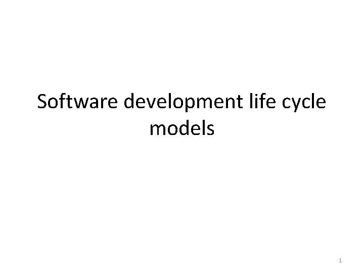 Software development life cycle models 1 