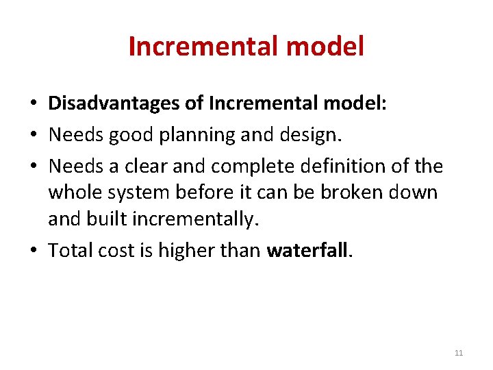 Incremental model • Disadvantages of Incremental model: • Needs good planning and design. •