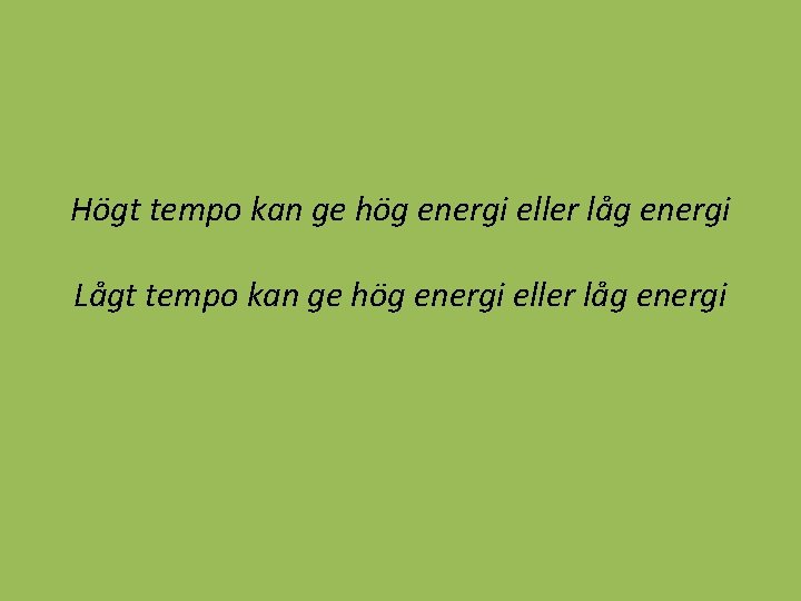 Högt tempo kan ge hög energi eller låg energi Lågt tempo kan ge hög