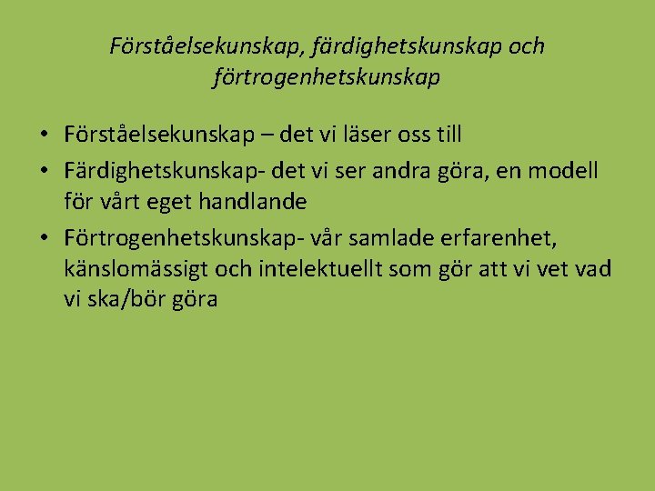 Förståelsekunskap, färdighetskunskap och förtrogenhetskunskap • Förståelsekunskap – det vi läser oss till • Färdighetskunskap-