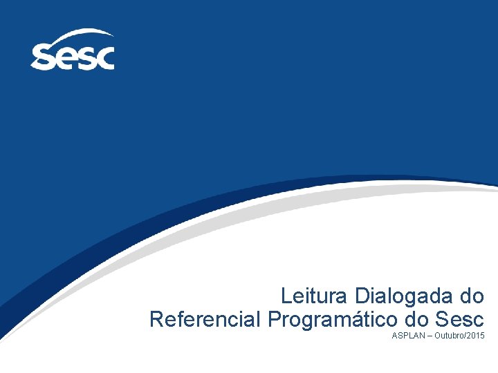 Leitura Dialogada do Referencial Programático do Sesc ASPLAN – Outubro/2015 