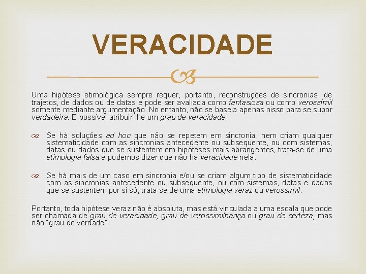 VERACIDADE Uma hipótese etimológica sempre requer, portanto, reconstruções de sincronias, de trajetos, de dados