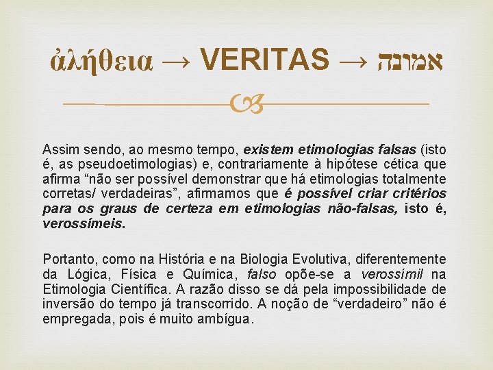 ἀλήθεια → VERITAS → אמונה Assim sendo, ao mesmo tempo, existem etimologias falsas (isto