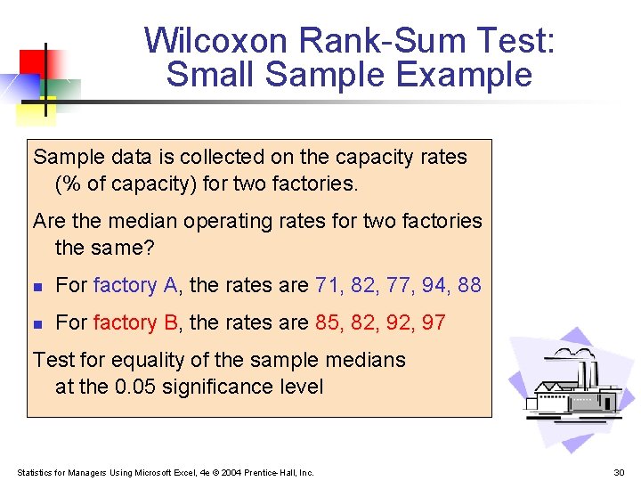 Wilcoxon Rank-Sum Test: Small Sample Example Sample data is collected on the capacity rates Wilcoxon Rank-Sum Test: Small Sample Example Sample data is collected on the capacity rates