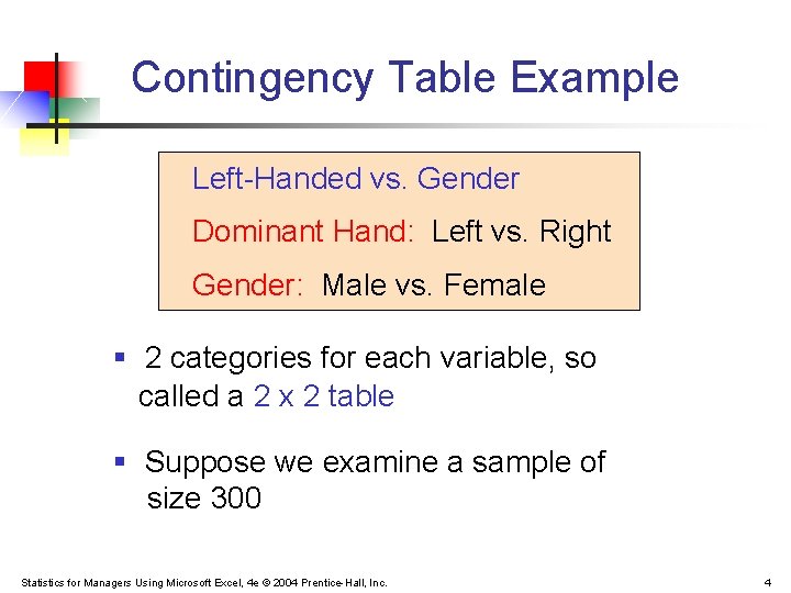 Contingency Table Example Left-Handed vs. Gender Dominant Hand: Left vs. Right Gender: Male vs. Contingency Table Example Left-Handed vs. Gender Dominant Hand: Left vs. Right Gender: Male vs.