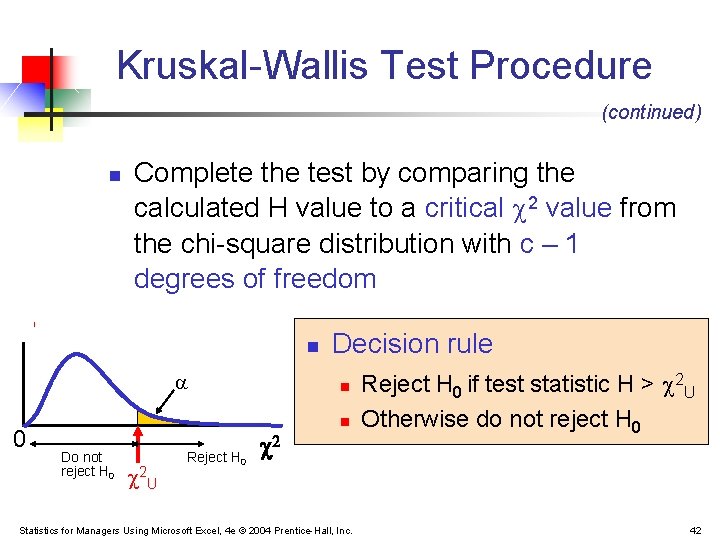 Kruskal-Wallis Test Procedure (continued) n Complete the test by comparing the calculated H value Kruskal-Wallis Test Procedure (continued) n Complete the test by comparing the calculated H value