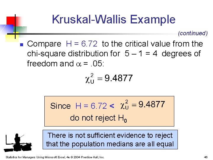 Kruskal-Wallis Example (continued) n Compare H = 6. 72 to the critical value from Kruskal-Wallis Example (continued) n Compare H = 6. 72 to the critical value from