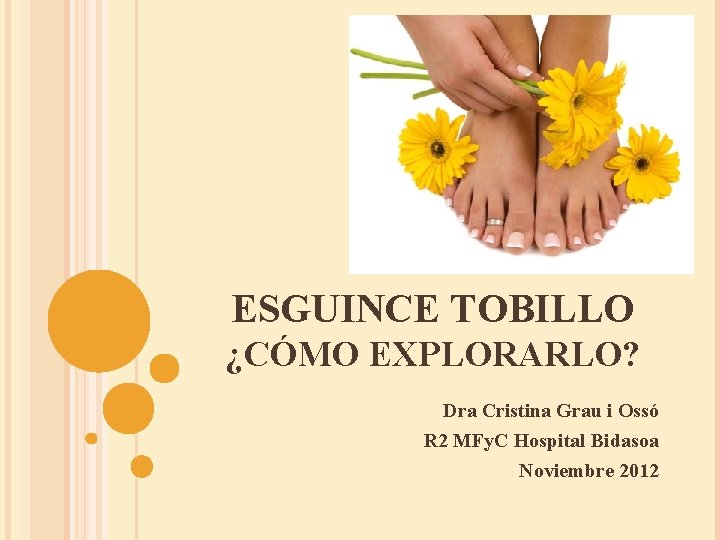ESGUINCE TOBILLO ¿CÓMO EXPLORARLO? Dra Cristina Grau i Ossó R 2 MFy. C Hospital
