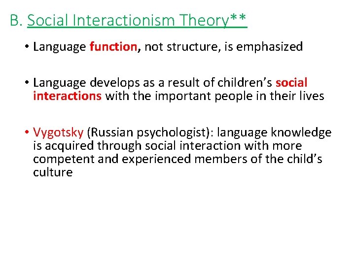 B. Social Interactionism Theory** • Language function, not structure, is emphasized • Language develops