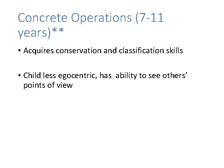 Concrete Operations (7 -11 years)** • Acquires conservation and classification skills • Child less