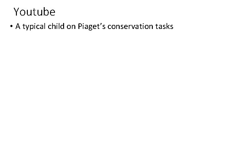 Youtube • A typical child on Piaget’s conservation tasks 