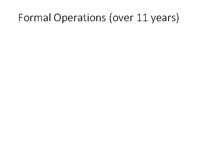 Formal Operations (over 11 years) 