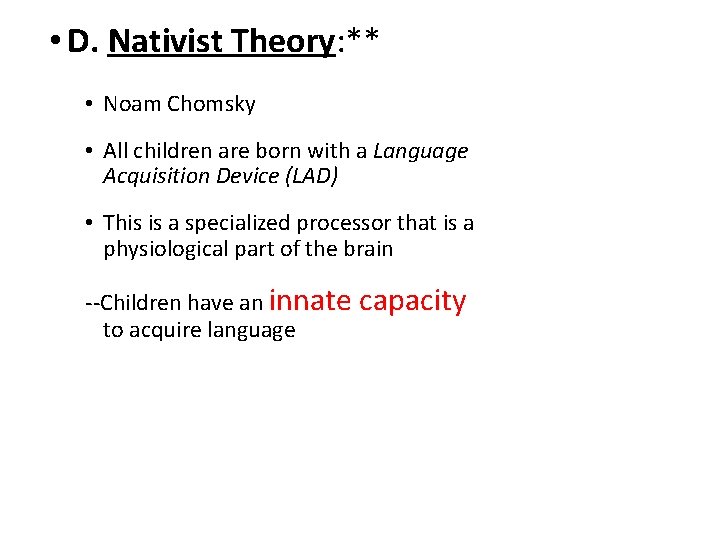  • D. Nativist Theory: ** • Noam Chomsky • All children are born