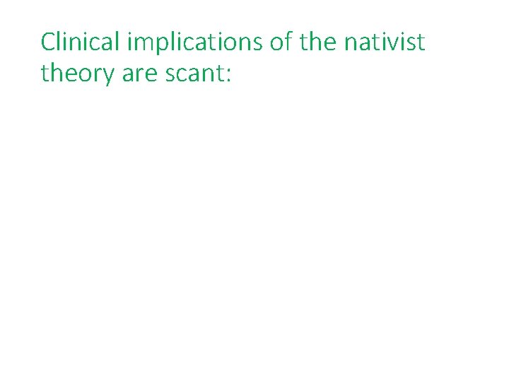 Clinical implications of the nativist theory are scant: 