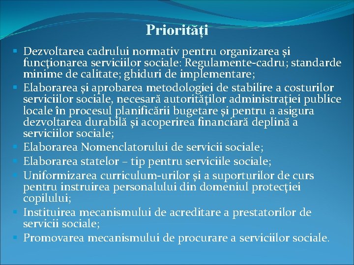 Priorități § Dezvoltarea cadrului normativ pentru organizarea şi funcţionarea serviciilor sociale: Regulamente-cadru; standarde minime