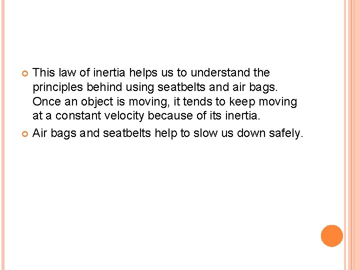 This law of inertia helps us to understand the principles behind using seatbelts and