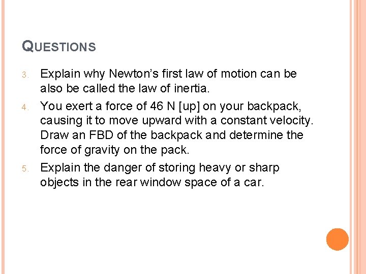 QUESTIONS 3. 4. 5. Explain why Newton’s first law of motion can be also
