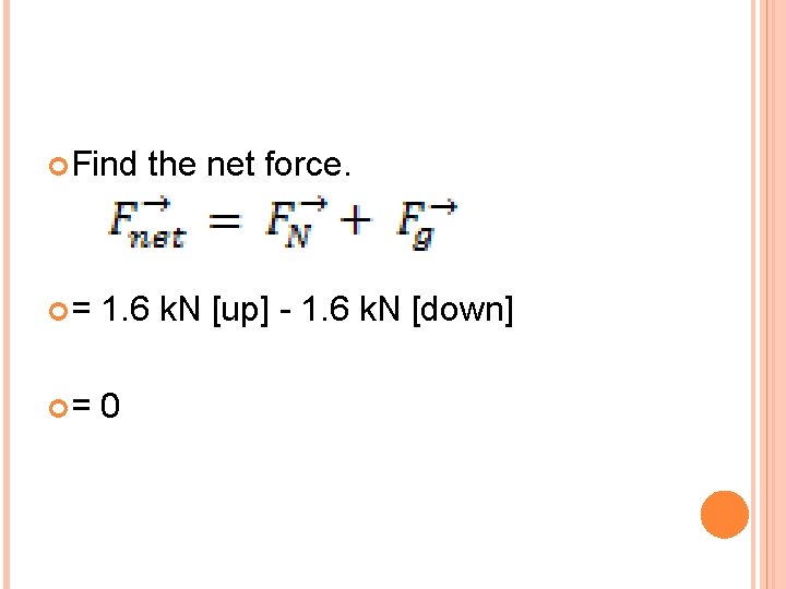  Find the net force. = 1. 6 k. N [up] - 1. 6