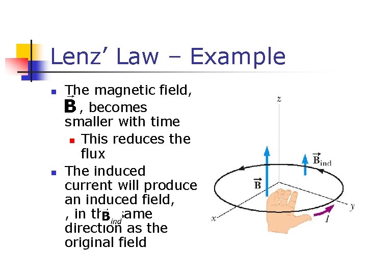 Lenz’ Law – Example n n The magnetic field, , becomes smaller with time