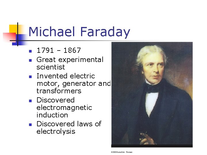 Michael Faraday n n n 1791 – 1867 Great experimental scientist Invented electric motor,