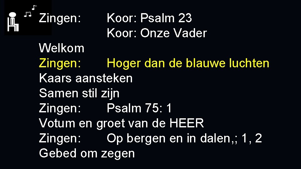 Zingen: Koor: Psalm 23 Koor: Onze Vader Welkom Zingen: Hoger dan de blauwe luchten Zingen: Koor: Psalm 23 Koor: Onze Vader Welkom Zingen: Hoger dan de blauwe luchten