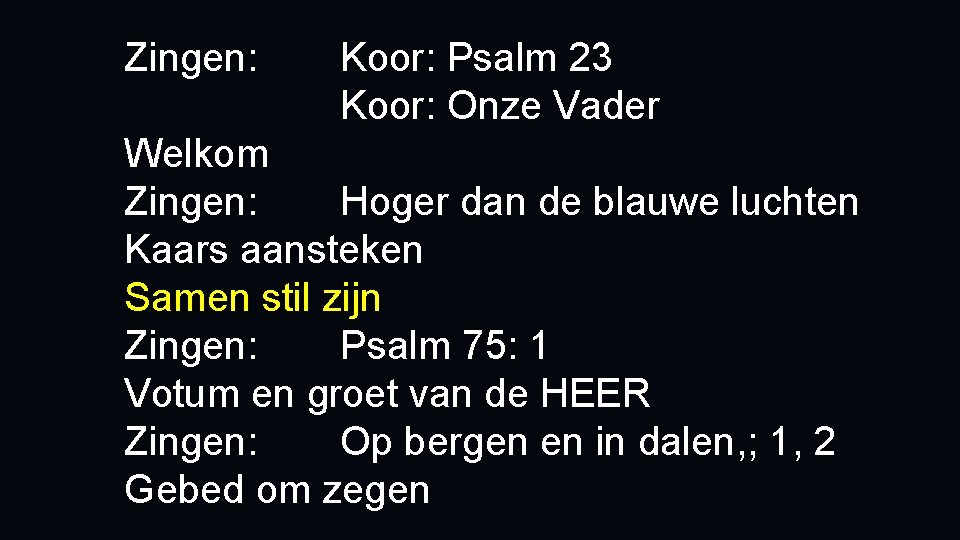 Zingen: Koor: Psalm 23 Koor: Onze Vader Welkom Zingen: Hoger dan de blauwe luchten Zingen: Koor: Psalm 23 Koor: Onze Vader Welkom Zingen: Hoger dan de blauwe luchten