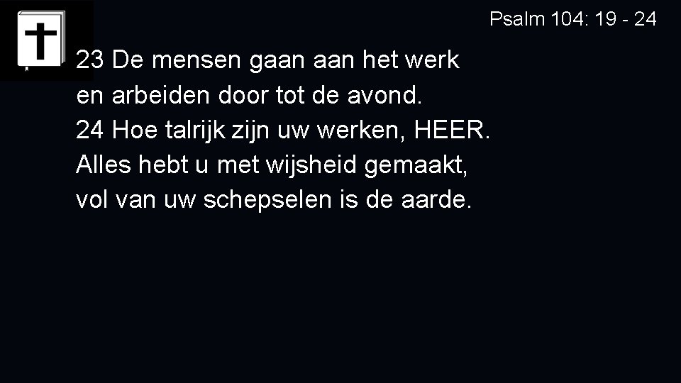 Psalm 104: 19 - 24 23 De mensen gaan het werk en arbeiden door