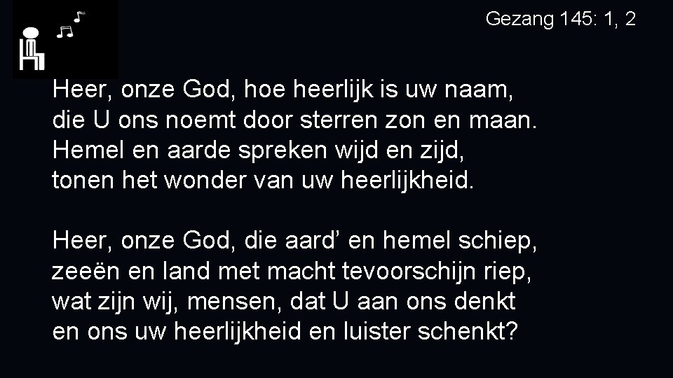 Gezang 145: 1, 2 Heer, onze God, hoe heerlijk is uw naam, die U