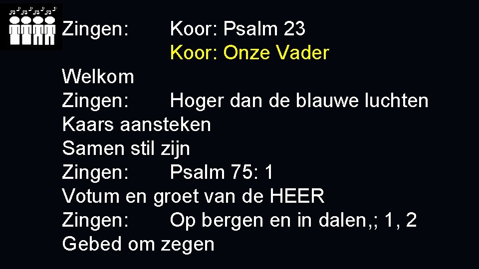 Zingen: Koor: Psalm 23 Koor: Onze Vader Welkom Zingen: Hoger dan de blauwe luchten Zingen: Koor: Psalm 23 Koor: Onze Vader Welkom Zingen: Hoger dan de blauwe luchten