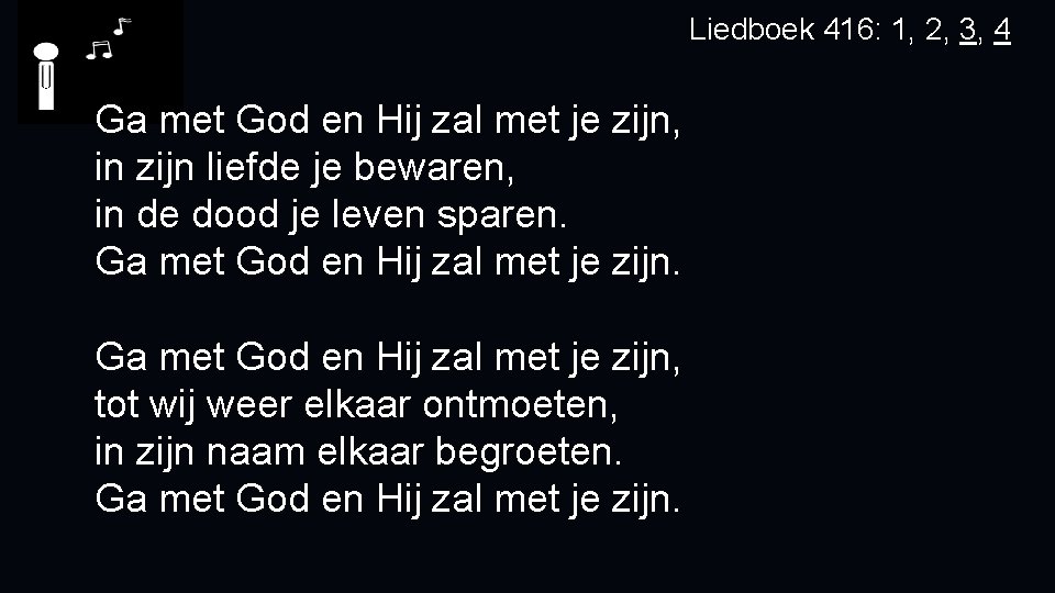 Liedboek 416: 1, 2, 3, 4 Ga met God en Hij zal met je