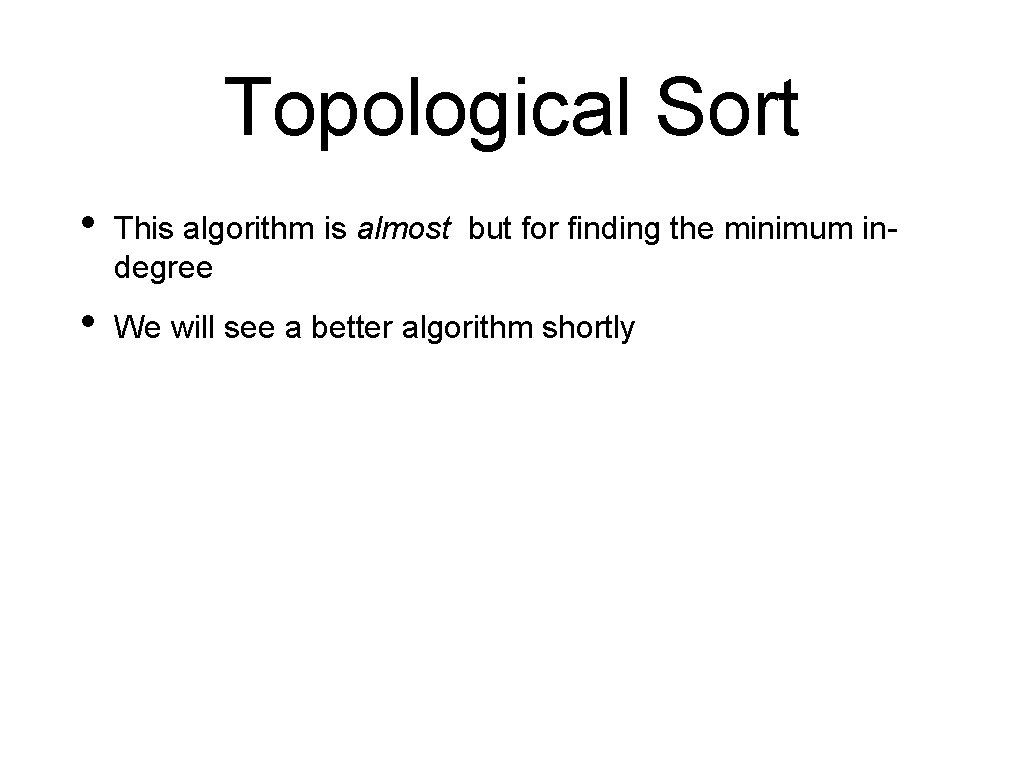 Topological Sort • This algorithm is almost but for finding the minimum indegree •