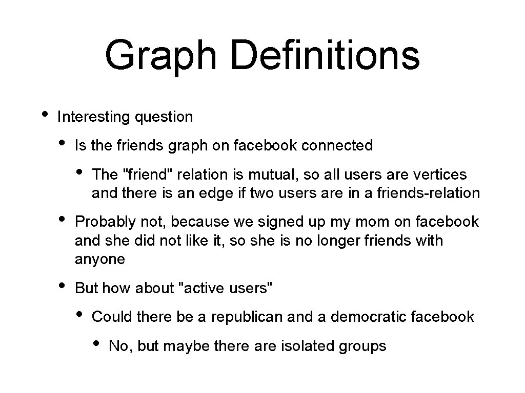 Graph Definitions • Interesting question • Is the friends graph on facebook connected •