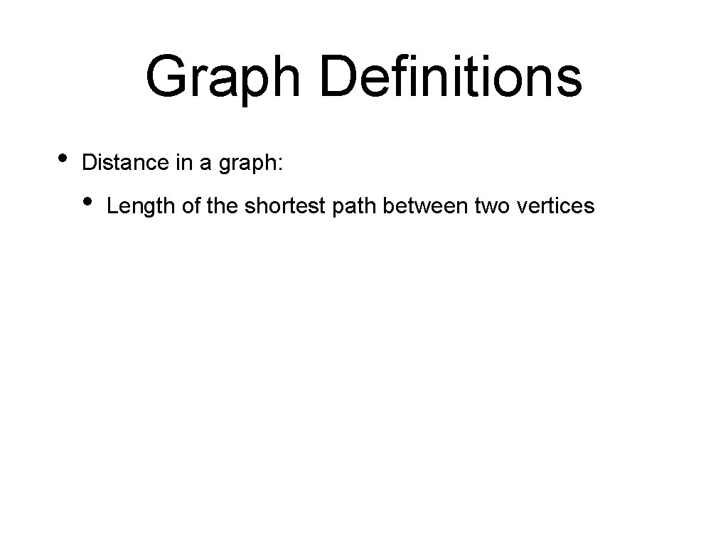 Graph Definitions • Distance in a graph: • Length of the shortest path between