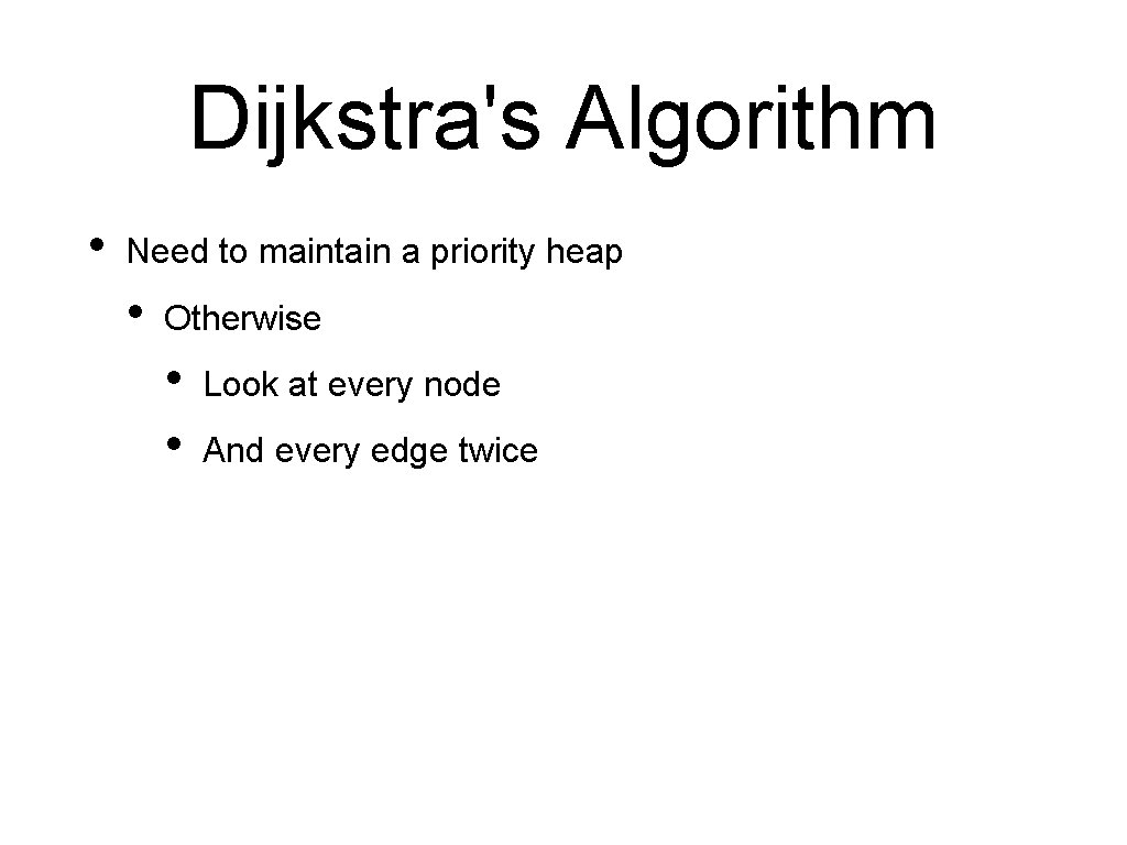 Dijkstra's Algorithm • Need to maintain a priority heap • Otherwise • • Look