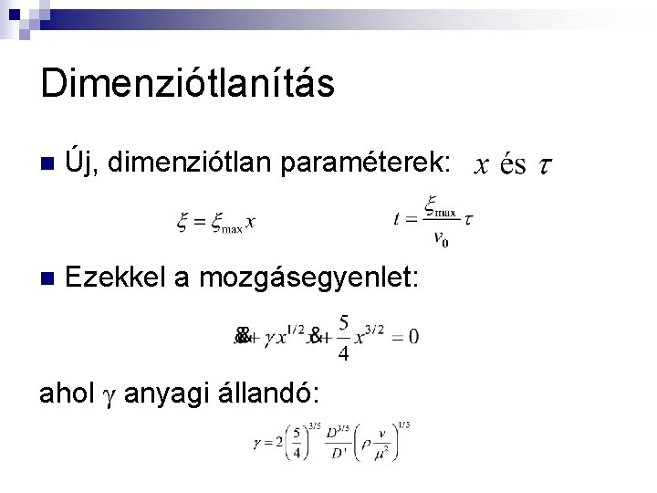 Dimenziótlanítás n Új, dimenziótlan paraméterek: n Ezekkel a mozgásegyenlet: ahol γ anyagi állandó: 