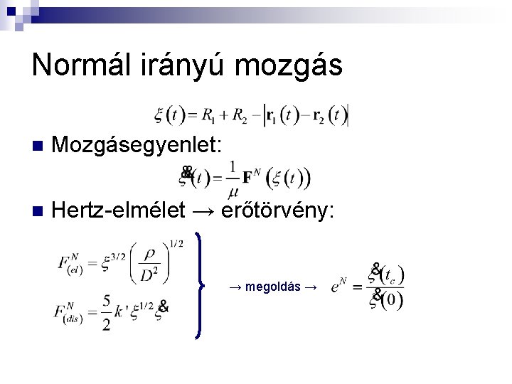 Normál irányú mozgás n Mozgásegyenlet: n Hertz-elmélet → erőtörvény: → megoldás → 