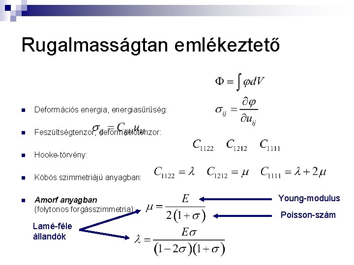 Rugalmasságtan emlékeztető n Deformációs energia, energiasűrűség: n Feszültségtenzor, deformációtenzor: n Hooke-törvény: n Köbös szimmetriájú