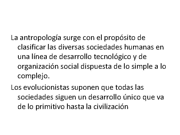 La antropología surge con el propósito de clasificar las diversas sociedades humanas en una
