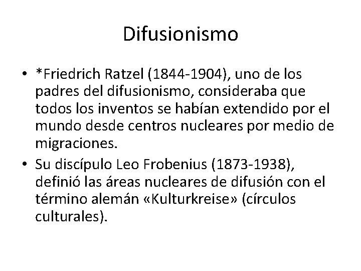 Difusionismo • *Friedrich Ratzel (1844 -1904), uno de los padres del difusionismo, consideraba que