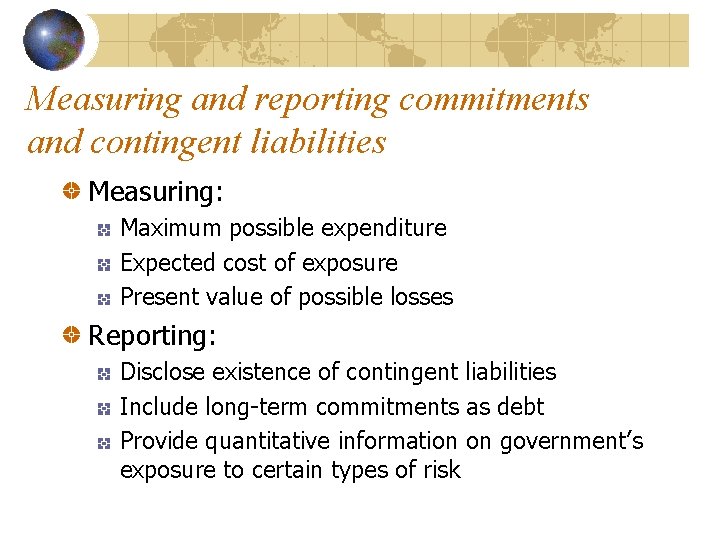 Measuring and reporting commitments and contingent liabilities Measuring: Maximum possible expenditure Expected cost of Measuring and reporting commitments and contingent liabilities Measuring: Maximum possible expenditure Expected cost of