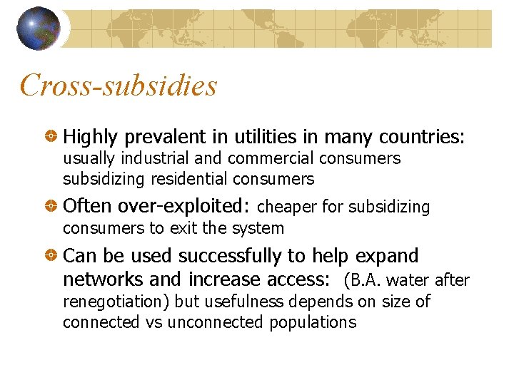 Cross-subsidies Highly prevalent in utilities in many countries: usually industrial and commercial consumers subsidizing