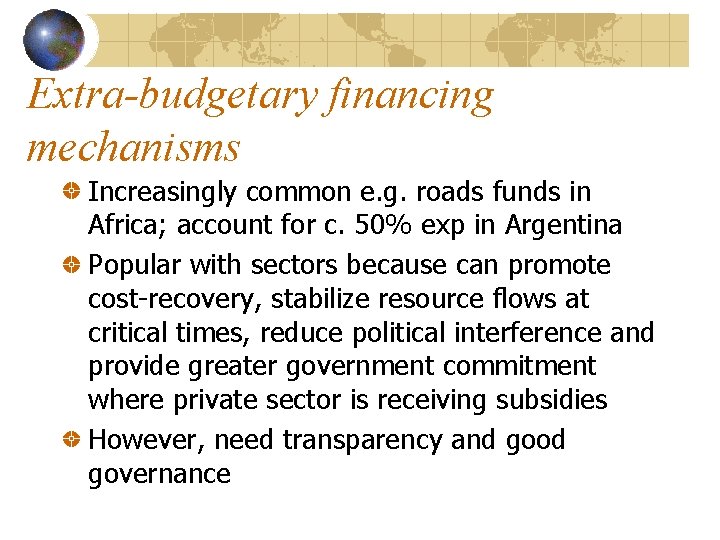 Extra-budgetary financing mechanisms Increasingly common e. g. roads funds in Africa; account for c.