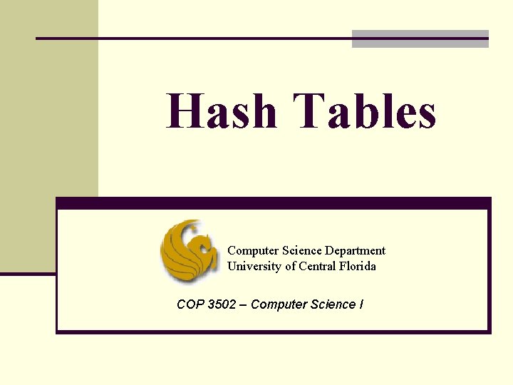 Hash Tables Computer Science Department University of Central Florida COP 3502 – Computer Science