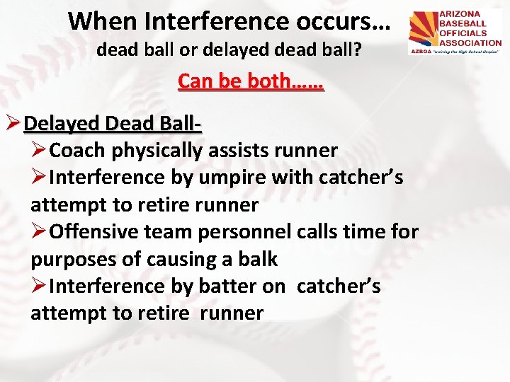 When Interference occurs… dead ball or delayed dead ball? Can be both…… ØDelayed Dead